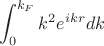 $$\int_0^{k_F} k^2 e^{i k r} d k$$