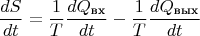 $$\frac {dS}{dt}=\frac {1}{T}\frac {dQ_{\text {вх}}}{dt}-\frac {1}{T}\frac {dQ_{\text {вых}}}{dt}$$
