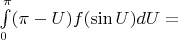$\int\limits_0^\pi  (\pi - U) f(\sin U) dU = $