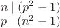 $\\n \mid (p^2-1)\\
p\mid (n^2-1)$