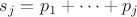 $s_j = p_1 + \dots + p_j$ $s_j = p_1 + \dots + p_j$
