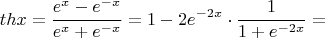 $$th x = \frac{e^x - e^{-x}}{e^x + e^{-x}} = 1 - 2e^{-2x} \cdot \frac{1}{1 + e^{-2x}} = $$