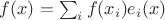 $f(x)=\sum_i f(x_i) e_i(x)$