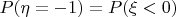 $ P(\eta = -1) =P( \xi < 0 )$