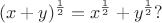 $$
(x+y)^\frac{1}{2} = x^\frac{1}{2} + y^\frac{1}{2}?
$$