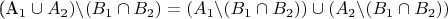 (A_1  \cup A_2 )\backslash (B_1  \cap B_2 ) = (A_1 \backslash (B_1  \cap B_2 )) \cup (A_2 \backslash (B_1  \cap B_2 ))