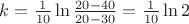 $k=\frac{1}{10} \ln\frac{20-40}{20-30}=\frac{1}{10}\ln 2$ $k=\frac{1}{10} \ln\frac{20-40}{20-30}=\frac{1}{10}\ln 2$