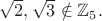 $\sqrt{2},\sqrt{3}\notin\mathbb{Z}_5.$