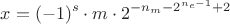 $$x=(-1)^s\cdot m\cdot 2^{-n_m-2^{n_e-1}+2}$$