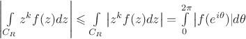 $\left|\int\limits_{C_R}z^kf(z)dz\right|\leqslant\int\limits_{C_R}\left|z^kf(z)dz\right|=\int\limits_{0}^{2\pi}\left|f(e^{i\theta})}|d\theta$