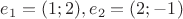 $e_1=(1;2),e_2=(2;-1)$