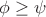$\phi\geq\psi$ $\phi\geq\psi$