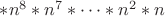 $*n^8*n^7*\dots*n^2*n$