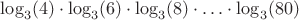 $\log_3(4) \cdot \log_3(6) \cdot \log_3(8) \cdot \ldots \cdot \log_3(80)$