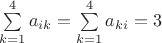 $\sum\limits_{k=1}^4a_{ik}=\sum\limits_{k=1}^4a_{ki}=3$