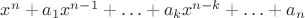 $ x^n +a_1x^{n-1}+\ldots+a_kx^{n-k}+\ldots+a_n$ $ x^n +a_1x^{n-1}+\ldots+a_kx^{n-k}+\ldots+a_n$