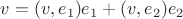 $v=(v,e_1)e_1+(v,e_2)e_2$