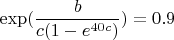 $\exp(\dfrac{b}{c(1-e^{40c})})=0.9$
