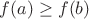 $f(a)\ge f(b)$