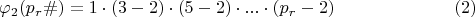 $$\varphi_{2}(p_{r}\#)=1\cdot (3-2)\cdot (5-2)\cdot ...\cdot (p_{r}-2)\eqno (2)$$