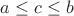 $a \le c \le b$