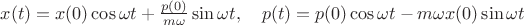 $x(t)=x(0)\cos{\omega t}+\frac{p(0)}{m\omega}\sin{\omega t},\quad p(t)=p(0)\cos{\omega t}-m\omega x(0)\sin{\omega t}$