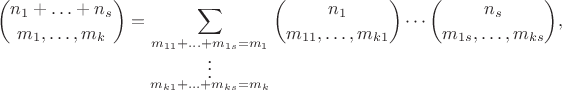$$\binom{n_1 + \ldots + n_s}{m_1, \ldots, m_k} = \sum_{\substack{m_{11} + \ldots + m_{1s} = m_1 \\ \vdots \\ m_{k1} + \ldots + m_{ks} = m_k}} \binom{n_1}{m_{11}, \ldots, m_{k1}} \cdots \binom{n_s}{m_{1s}, \ldots, m_{ks}},$$ $$\binom{n_1 + \ldots + n_s}{m_1, \ldots, m_k} = \sum_{\substack{m_{11} + \ldots + m_{1s} = m_1 \\ \vdots \\ m_{k1} + \ldots + m_{ks} = m_k}} \binom{n_1}{m_{11}, \ldots, m_{k1}} \cdots \binom{n_s}{m_{1s}, \ldots, m_{ks}},$$