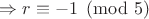 $\Rightarrow r\equiv -1\pmod 5$