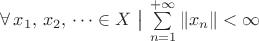 $\forall\,x_1,\,x_2,\,\dots\in X\ \bigl|\ \sum\limits_{n=1}^{+\infty}\|x_n\|<\infty$