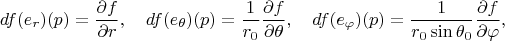 $$
df(e_r)(p)=\frac{\partial f}{\partial r},\quad df(e_\theta)(p)=\frac{1}{r_0}\frac{\partial f}{\partial \theta},\quad df(e_\varphi)(p)=\frac{1}{r_0\sin{\theta_0}}\frac{\partial f}{\partial \varphi},\quad
$$