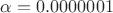 $\alpha=0.0000001$