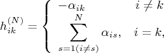 $$
h_{ik}^{(N)}=\left\{
\begin{array}{lc}
-\alpha_{ik} & i\neq k \\
\displaystyle \sum_{s=1(i\neq s)}^N \alpha_{is}, & i=k,
\end{array}
\right.
$$