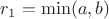 $r_1=\min(a,b)$