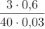 $\dfrac{3\cdot0{,}6}{40\cdot0{,}03}$
