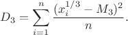 $$D_3 = \sum_{i=1}^n \frac{(x_i^{1/3} - M_3)^2}{n}.$$
