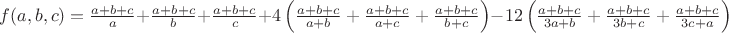 $f(a,b,c)=\frac{a+b+c}{a}+\frac{a+b+c}{b}+\frac{a+b+c}{c}+4\left(\frac{a+b+c}{a+b}+\frac{a+b+c}{a+c}+\frac{a+b+c}{b+c}\right)-12\left(\frac{a+b+c}{3a+b}+\frac{a+b+c}{3b+c}+\frac{a+b+c}{3c+a}\right)$