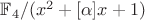$\mathbb F_4/(x^2+[\alpha]x+1)$