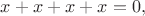 $x + x + x + x = 0,$