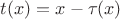 $t(x) = x - \tau(x)$