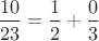$\dfrac{10}{23}=\dfrac12+\dfrac03$