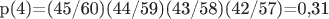 p(4)=(45/60)(44/59)(43/58)(42/57)=0,31