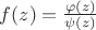 $f(z)=\frac{\varphi(z)}{\psi(z)}$ $f(z)=\frac{\varphi(z)}{\psi(z)}$