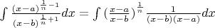 $\[\int {\frac{{{{(x - a)}^{\frac{1}{n} - 1}}}}{{{{(x - b)}^{\frac{1}{n} + 1}}}}dx}  = \int {{{(\frac{{x - a}}{{x - b}})}^{\frac{1}{n}}}\frac{1}{{(x - b)(x - a)}}dx} \]$