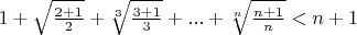 $1+\sqrt{\frac{2+1}{2}}+\sqrt[3]{\frac{3+1}{3}}+...+\sqrt[n]{\frac{n+1}{n}}<n+1$