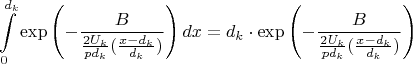 $$\int\limits_0^{d_k} \exp\left(-\frac{B}{\frac{2U_k}{pd_k}(\frac{x-d_k}{d_k})}\right)dx=d_k\cdot \exp\left(-\frac{B}{\frac{2U_k}{pd_k}(\frac{x-d_k}{d_k})}\right)$$
