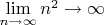 $\lim\limits_{n\rightarrow \infty}n^2 \rightarrow \infty$