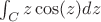 \int_{C}z\cos(z)dz