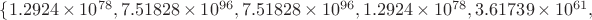 $
\{1.2924 \times  10^{78}, 7.51828 \times 10^{96}, 7.51828 \times 10^{96},    
 1.2924 \times 10^{78}, 3.61739 \times 10^{61}, $