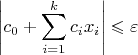 $$\left\lvert c_0+\sum\limits_{i=1}^{k}{c_ix_i}\right\rvert \leqslant\varepsilon$$