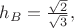 $h_B=\frac{\sqrt2}{\sqrt3},$